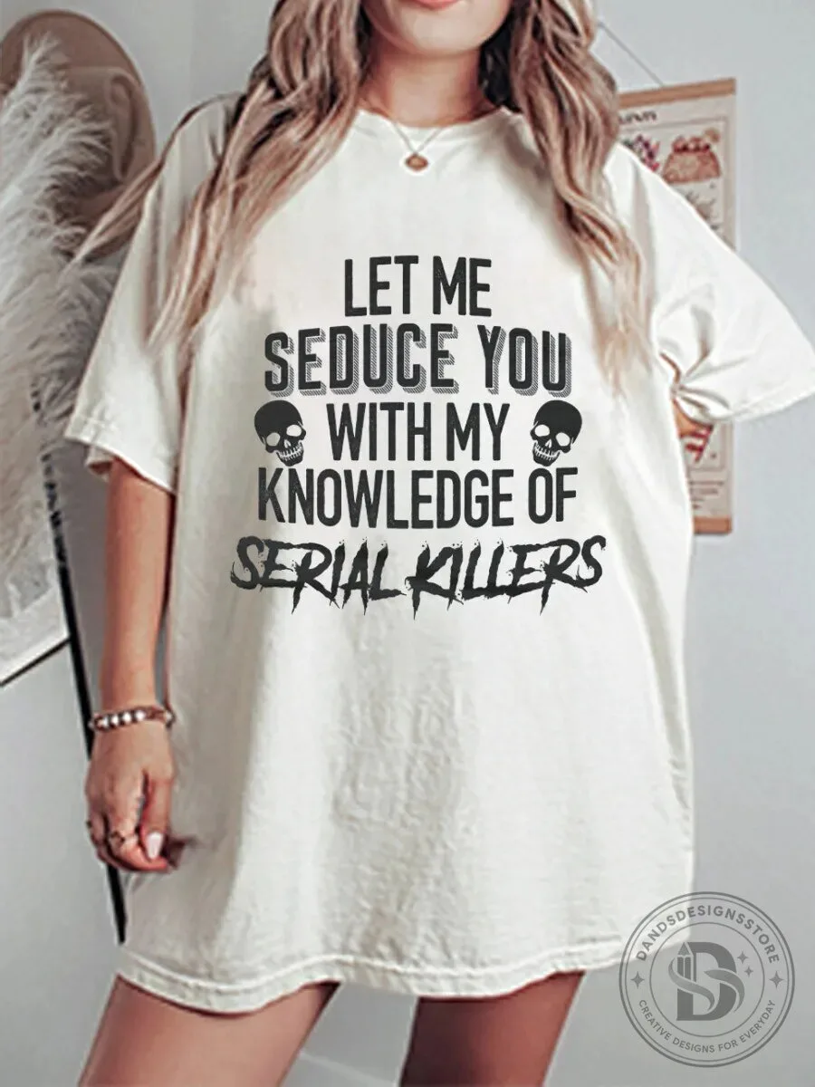 Let Me Seduce You With My Knowledge Of Serial Killers Graphic T-Shirt